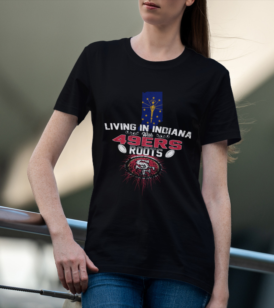 Living In Indiana With 49ers Roots Indiana State Flag And San Francisco Football T-Shirt