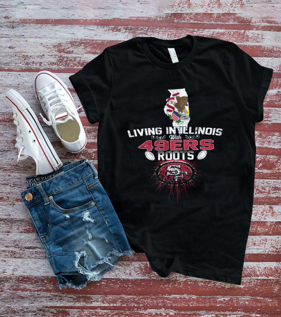 Living In Illinois With 49ers Roots SF Football Heritage T-Shirt