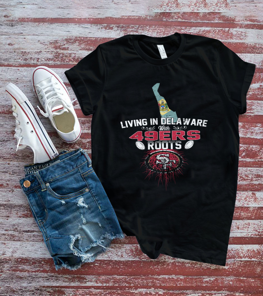 Living In Delaware With 49ers Roots And San Francisco Football Heritage T-Shirt
