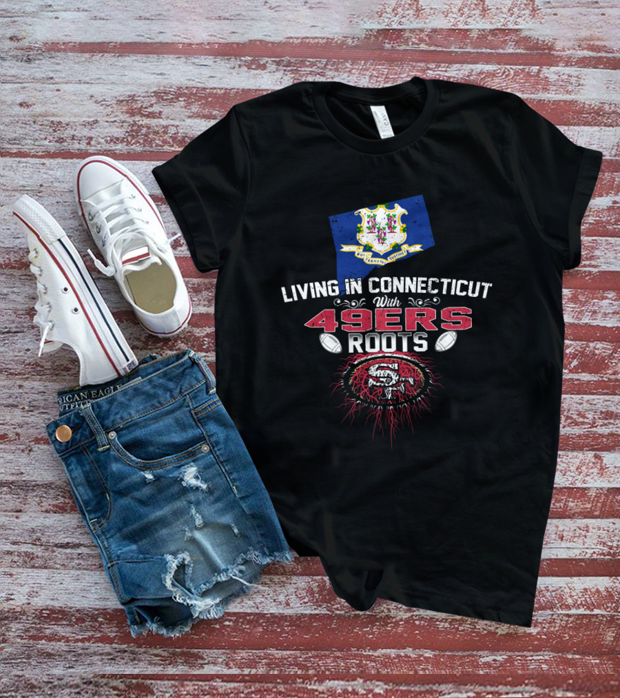 Living In Connecticut With 49Ers Roots San Francisco Football Connection T-Shirt