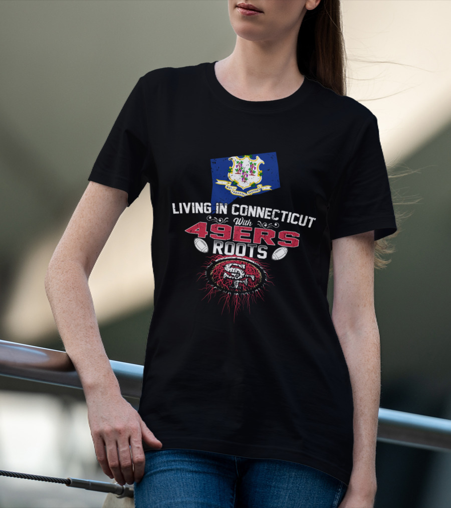 Living In Connecticut With 49Ers Roots San Francisco Football Connection T-Shirt