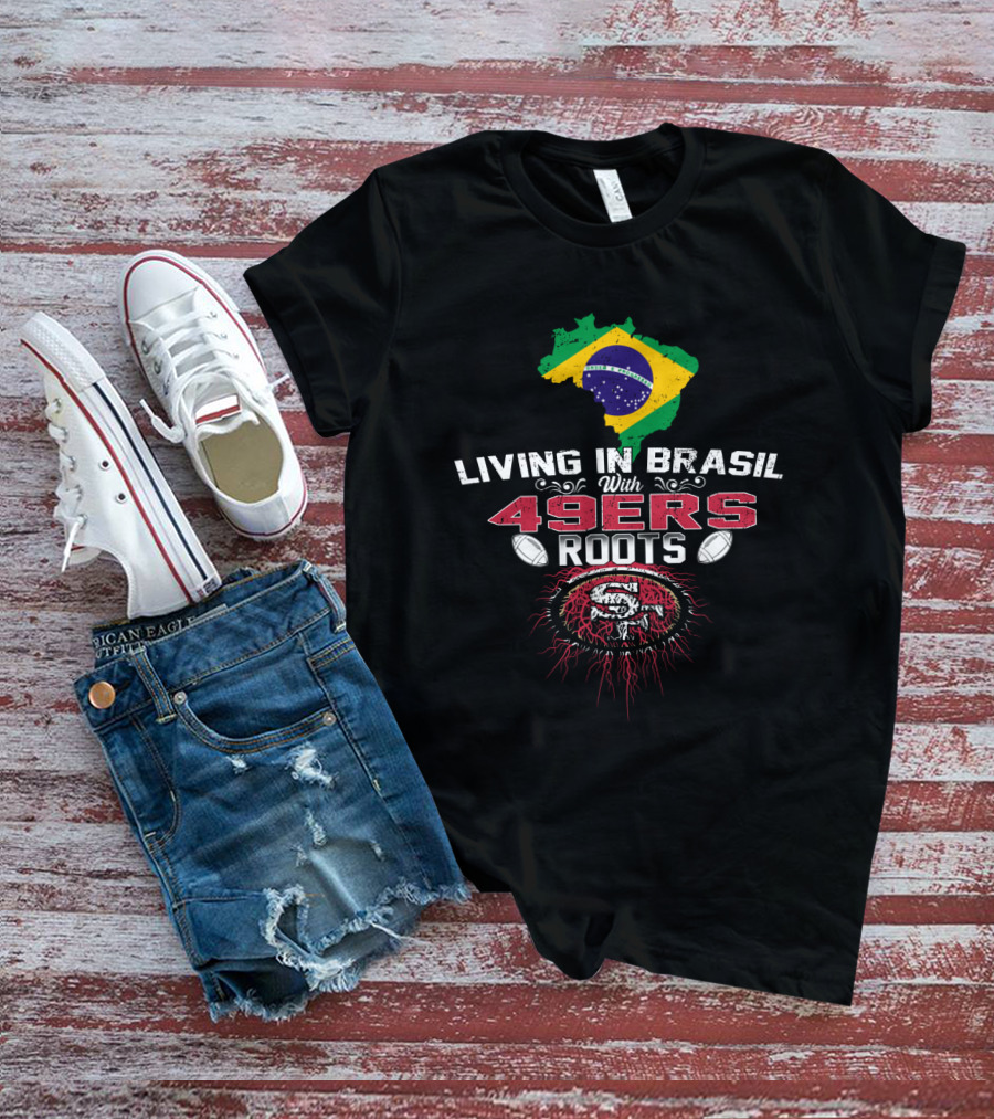 Living In Brasil With San Francisco 49ers Roots Flag Football Connection T-Shirt