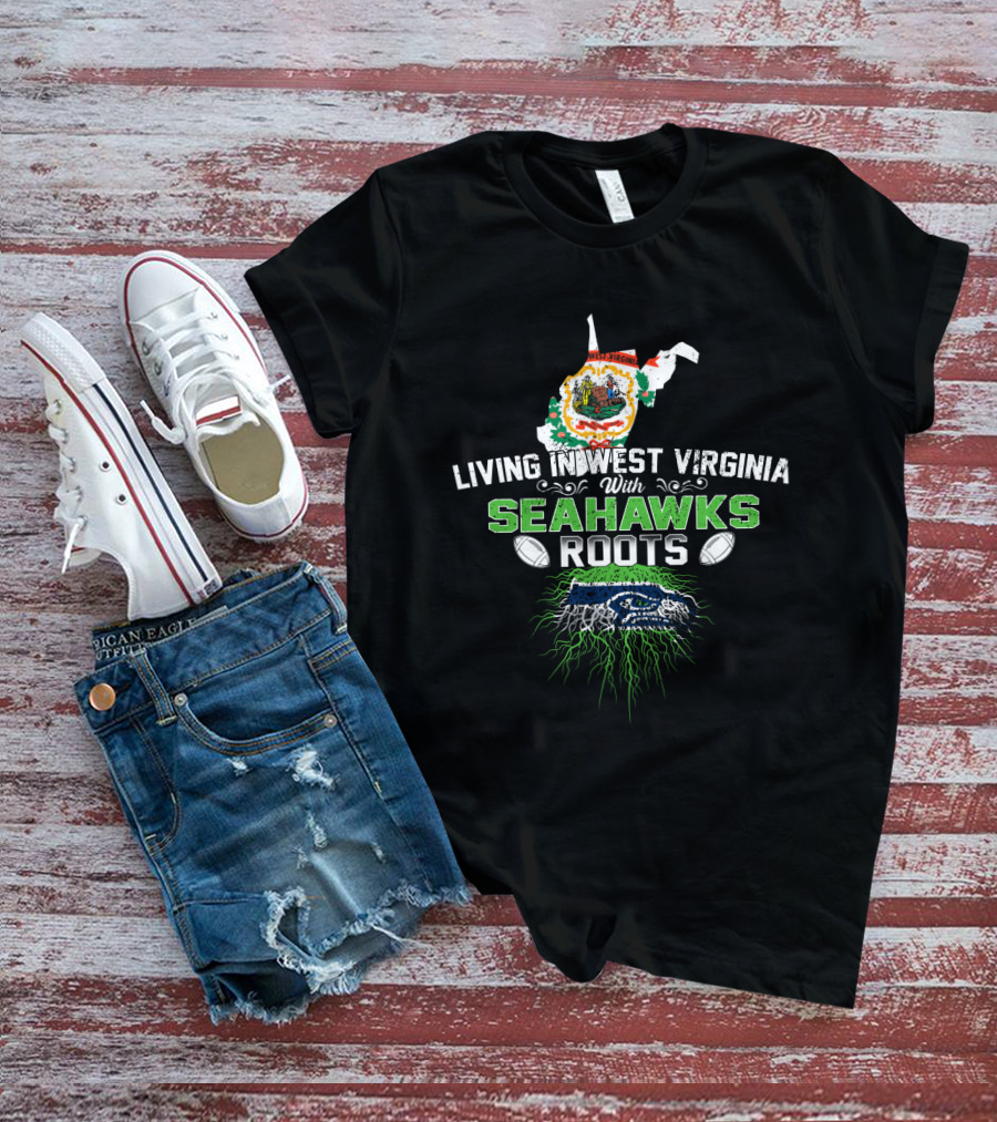 Living In West Virginia Pride With Seahawks Roots And Heritage Passion T-Shirt