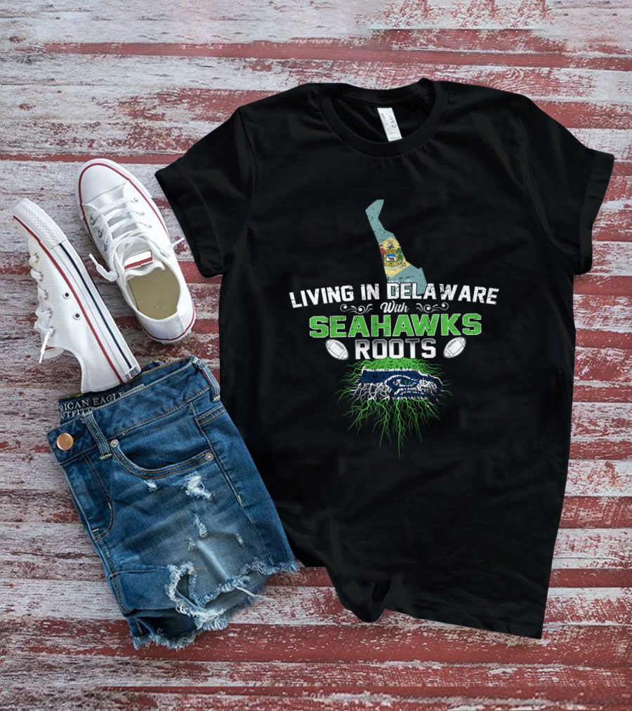 Living In Delaware With Seattle Seahawks Roots And Football T-Shirt