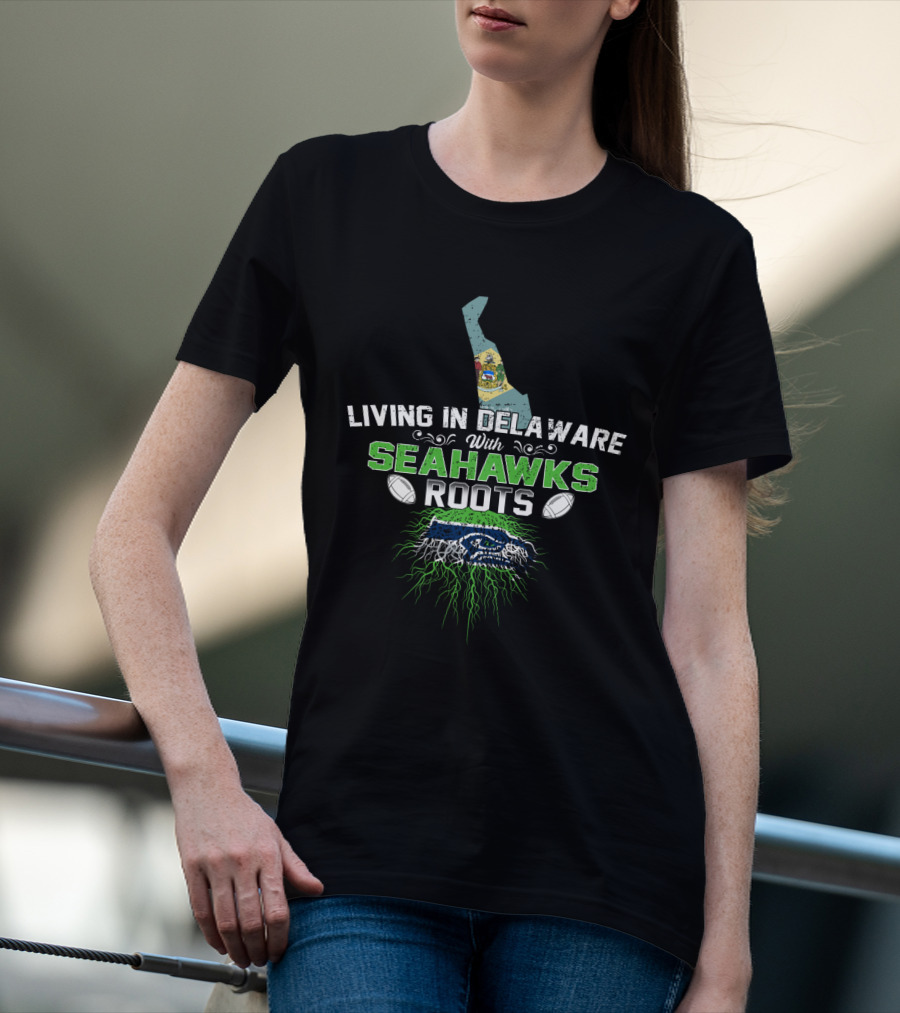Living In Delaware With Seattle Seahawks Roots And Football T-Shirt