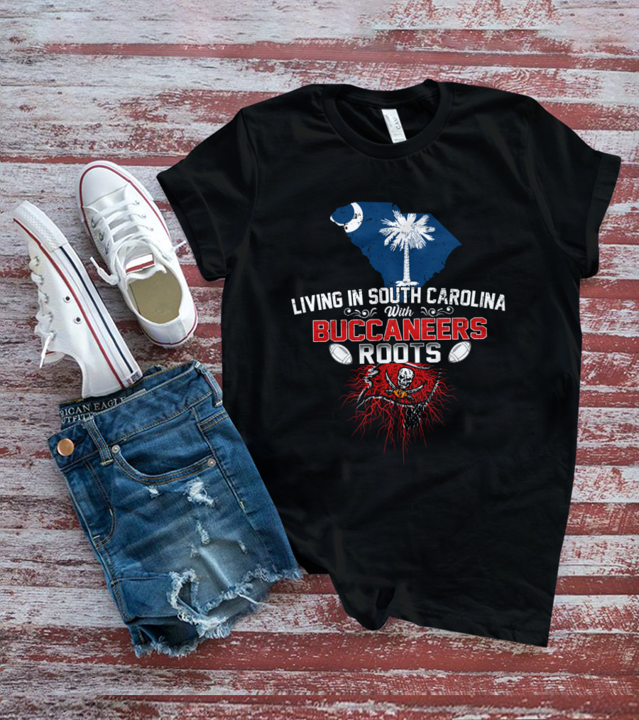 Living In South Carolina With Buccaneers Roots Palmetto And Football Passion T-Shirt