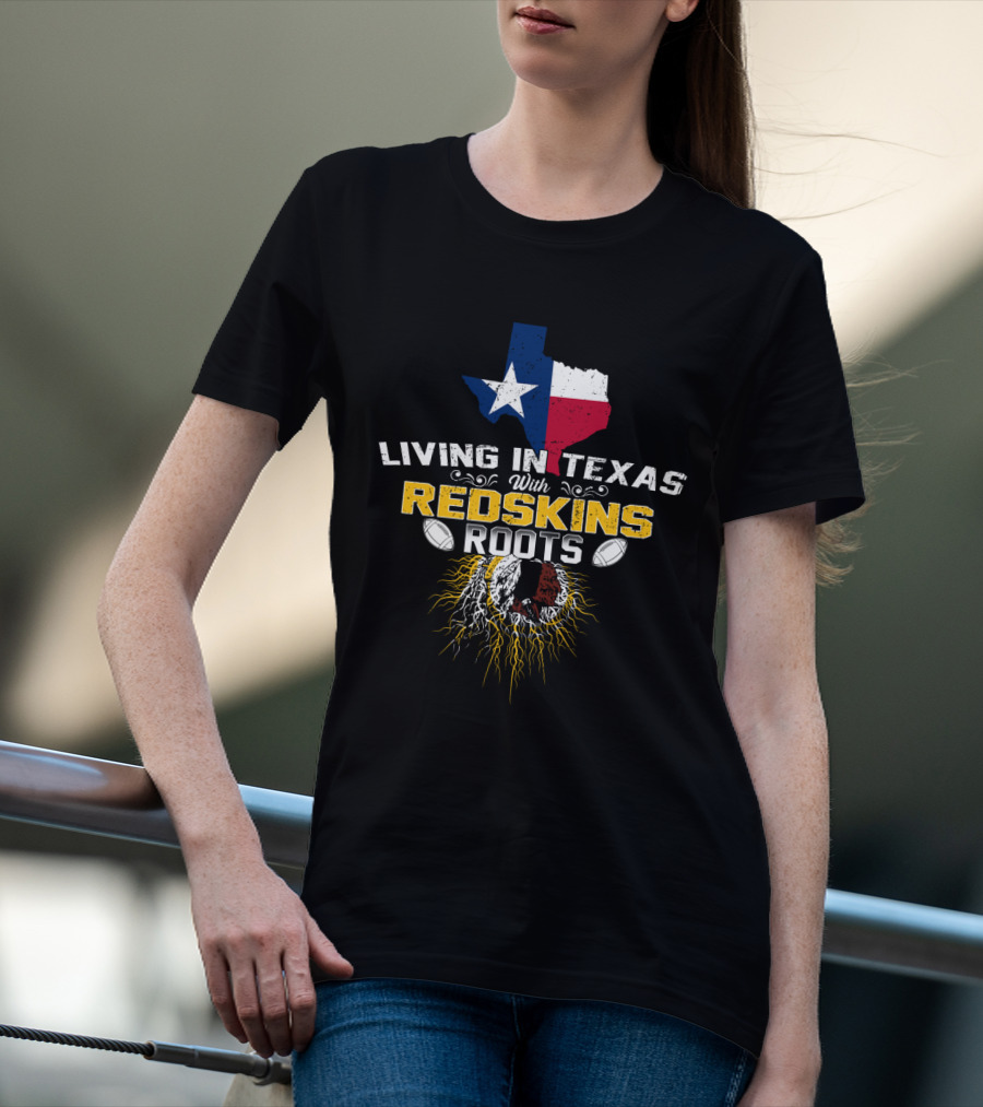 Living In Texas With Redskins Roots Texas Flag And Native American Chief Symbol T-Shirt