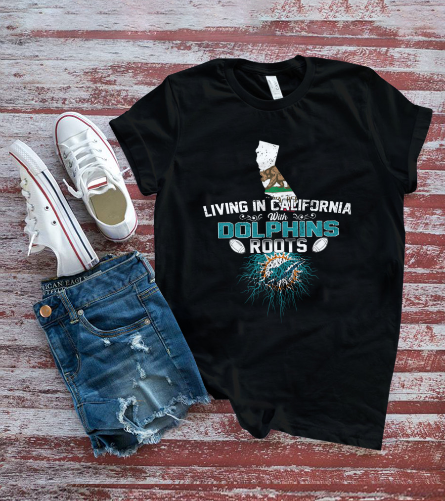 Living In California With Miami Dolphins Roots T-Shirt