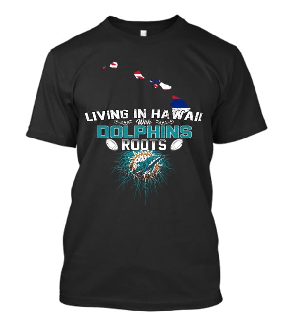 Living In Hawaii With Dolphins Roots Football Pride T-Shirt