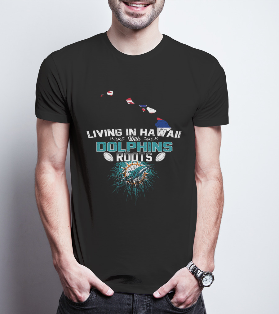 Living In Hawaii With Dolphins Roots Football Pride T-Shirt