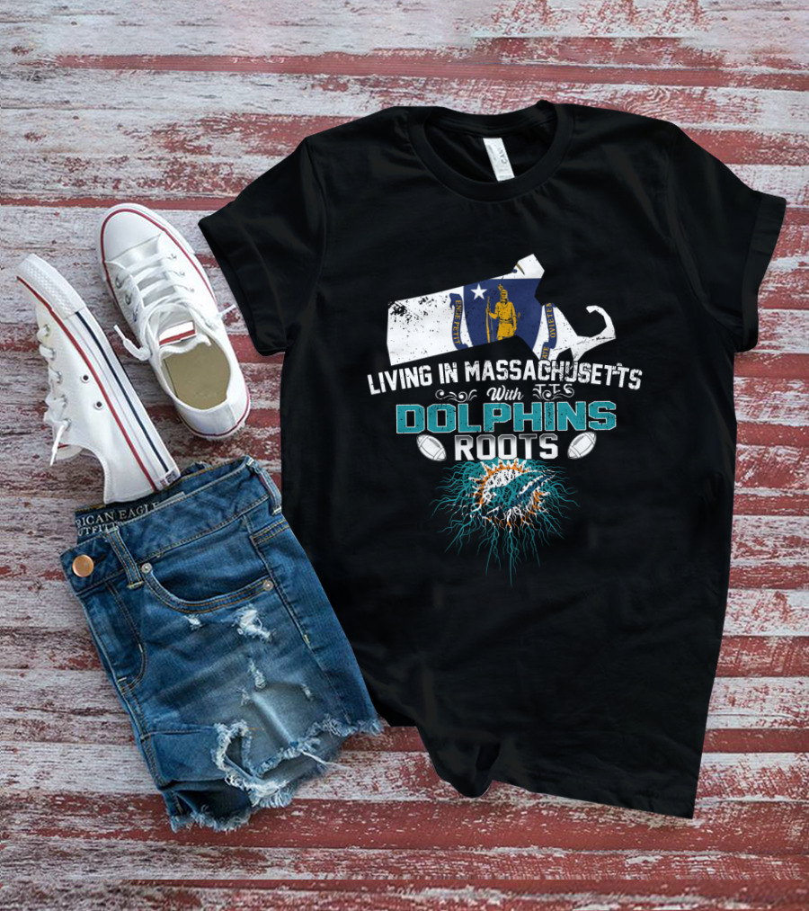 Living In Massachusetts With Miami Dolphins Roots Football T-Shirt
