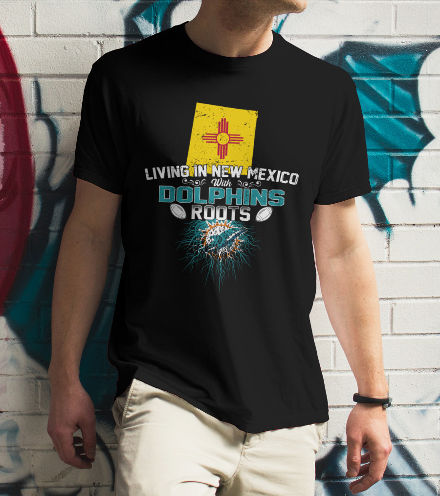 Living In New Mexico With Miami Dolphins Roots And Zia T-Shirt