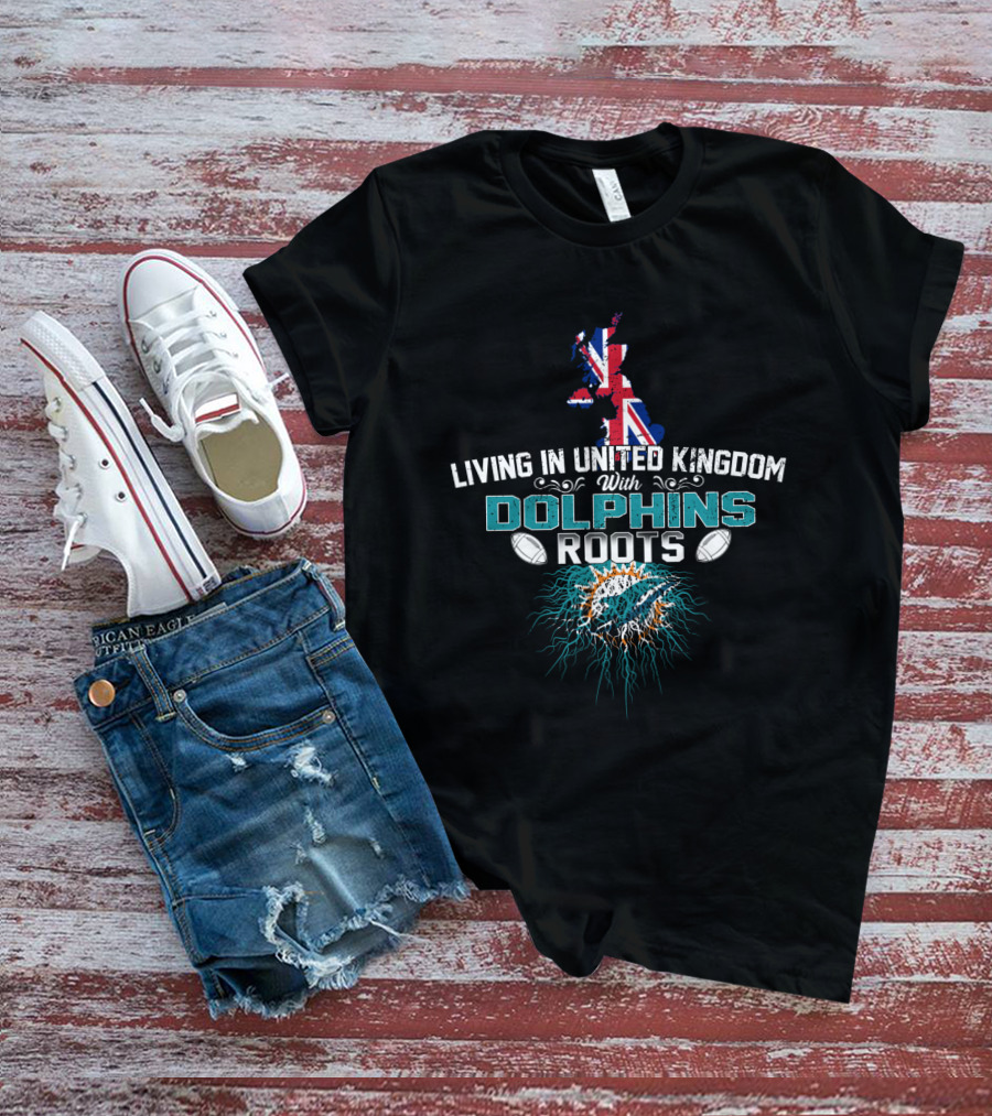 Living In United Kingdom With Dolphins Roots NFL T-Shirt