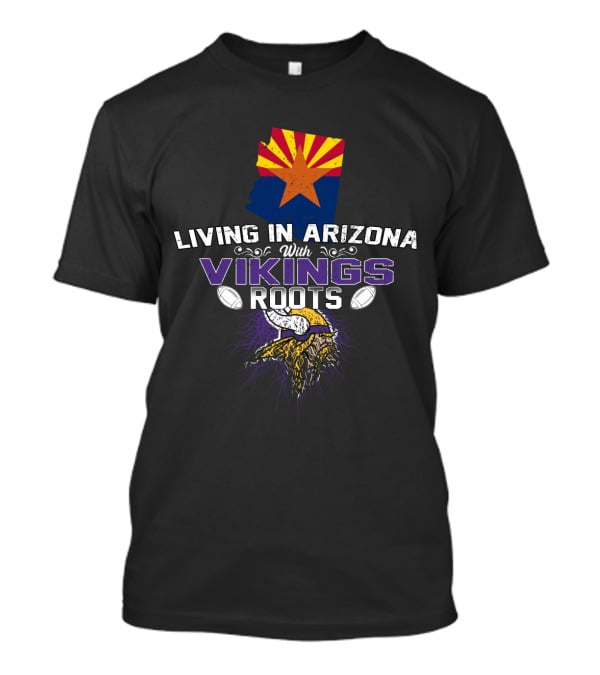 Living In Arizona With Vikings Roots Minnesota Football Heritage T-Shirt