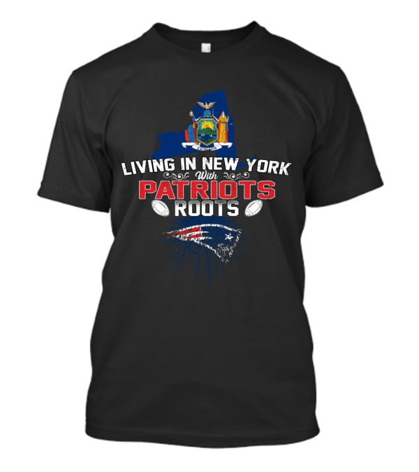 Living In New York With Patriots Roots State Flag Football T-Shirt