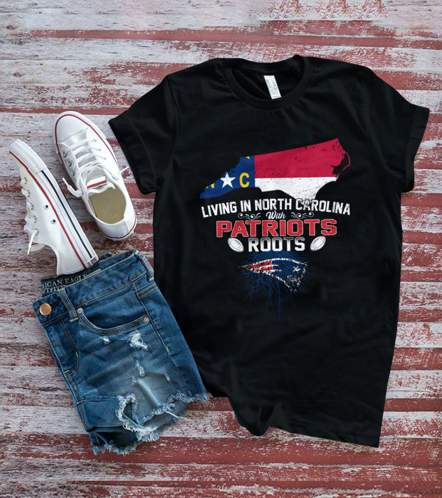 Living In North Carolina With Patriots Roots North Carolina Flag And Football T-Shirt