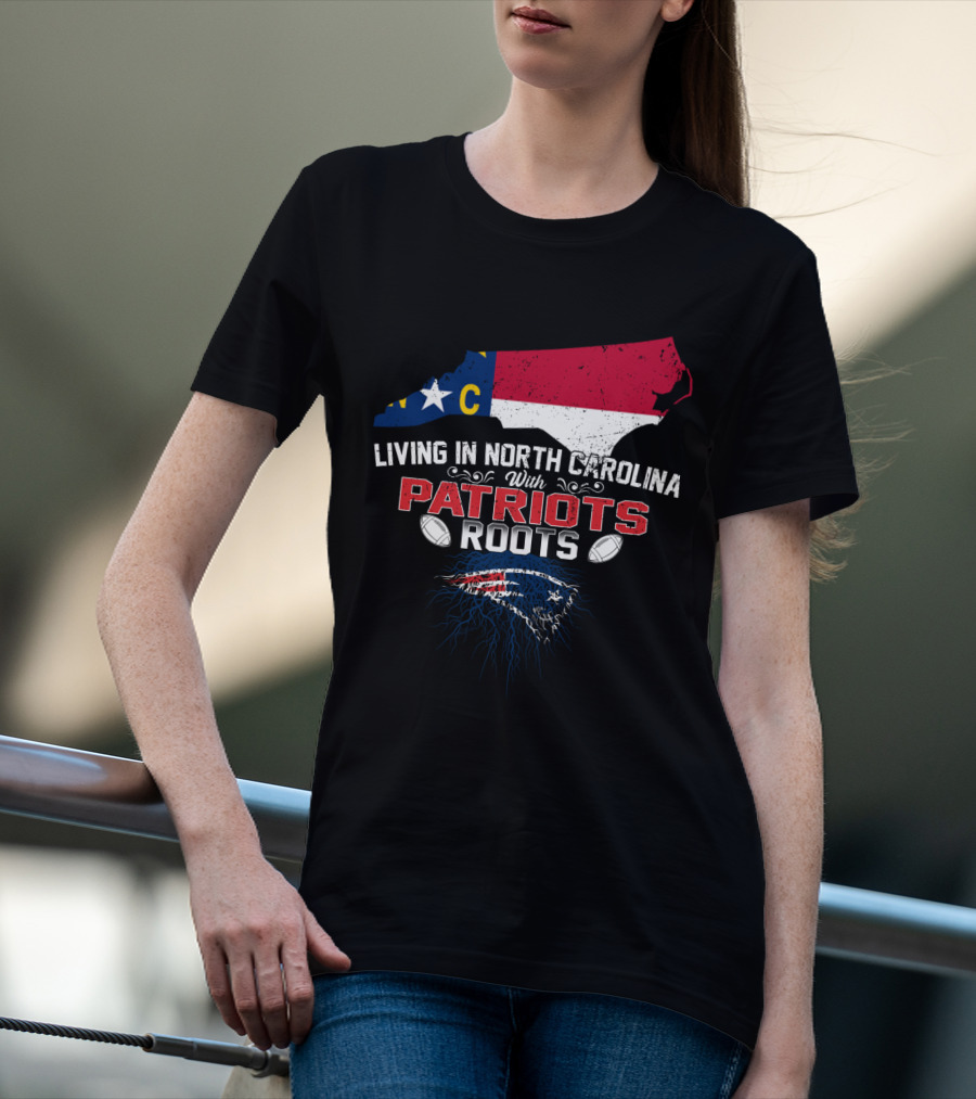 Living In North Carolina With Patriots Roots North Carolina Flag And Football T-Shirt