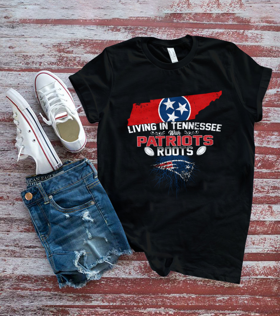 Living In Tennessee With Patriots Roots Tennessee Flag And Football Patriots T-Shirt
