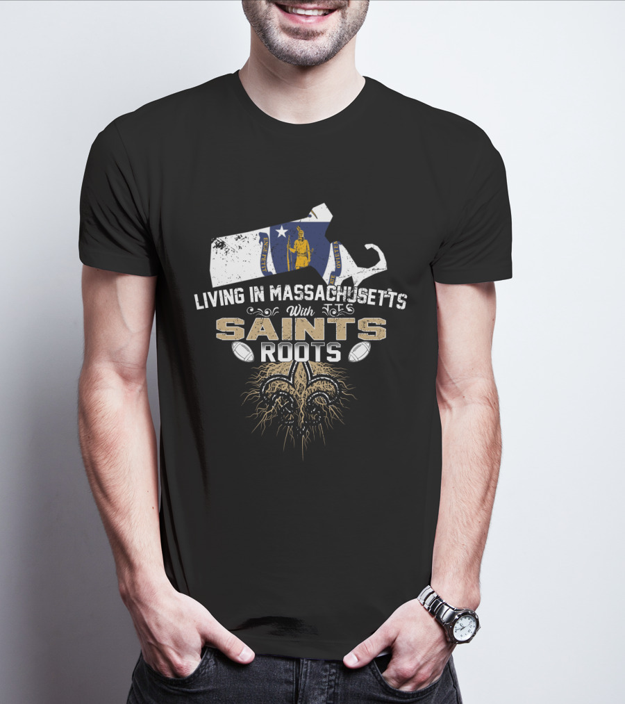 Living In Massachusetts With Saints Roots Fleur-de-Lis And Football T-Shirt