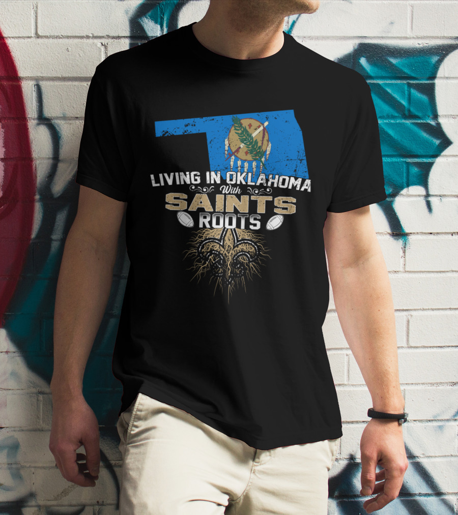 Living In Oklahoma With Saints Roots Fleur-de-Lis And Football T-Shirt