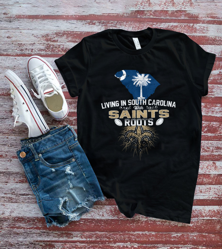 Living In South Carolina With Saints Roots Fleur-de-Lis And Football Heritage T-Shirt