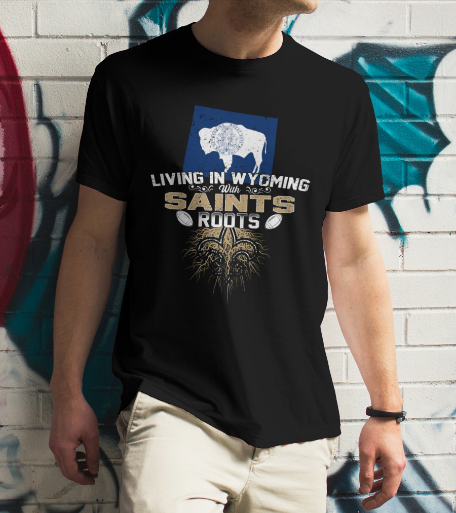 Living In Wyoming With Saints Roots Fleur De Lis Football Elements T-Shirt