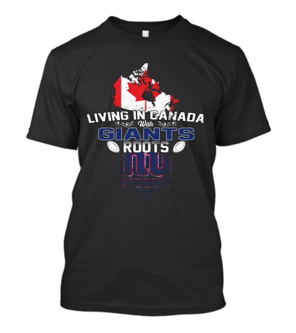Living In Canada With New York Giants Roots T-Shirt