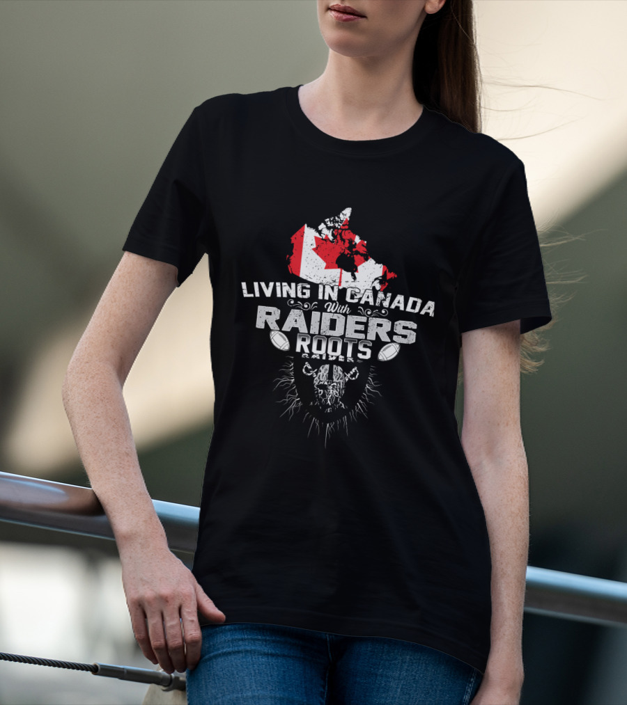 Living In Canada With Raiders Roots T-Shirt