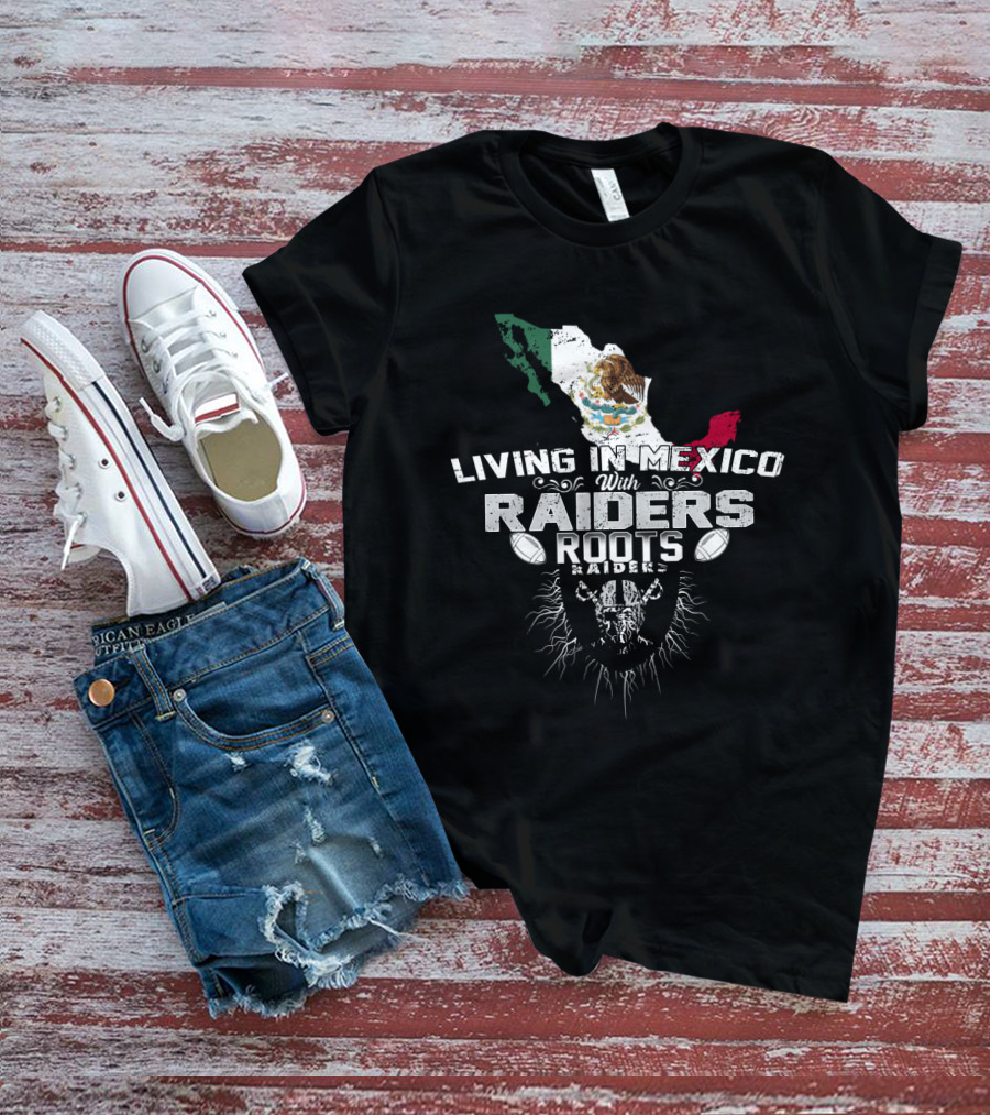 Living In Mexico With Raiders Roots T-Shirt