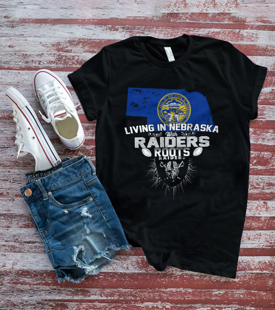 Living In Nebraska With Raiders Roots T-Shirt