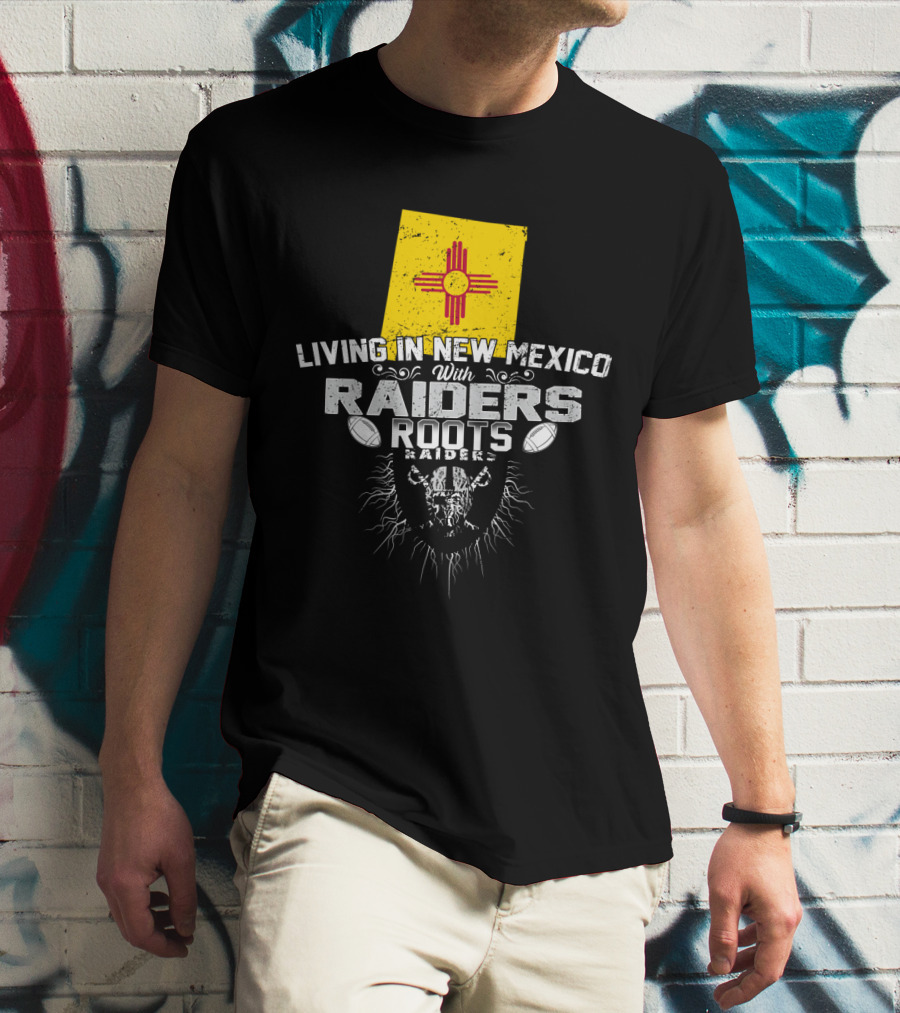 Living In New Mexico With Raiders Roots T-Shirt
