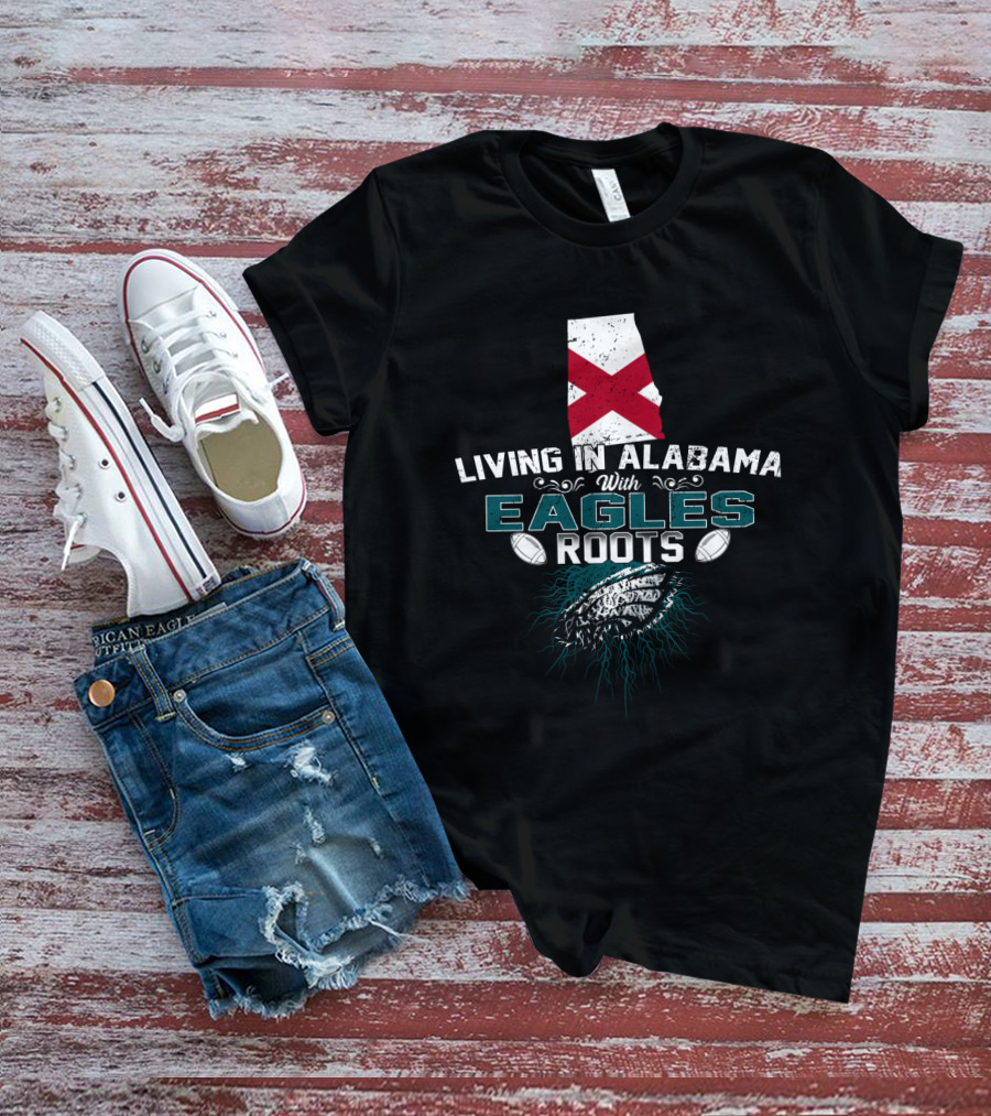 Living In Alabama With Eagles Roots Football T-Shirt