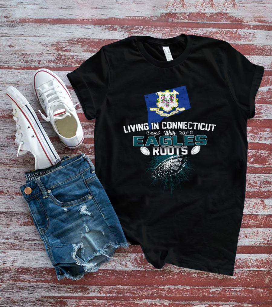 Living In Connecticut With Eagles Roots Flag And Football T-Shirt