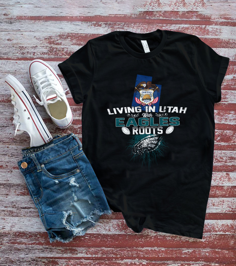 Living In Utah With Eagles Roots Football Emblem T-Shirt