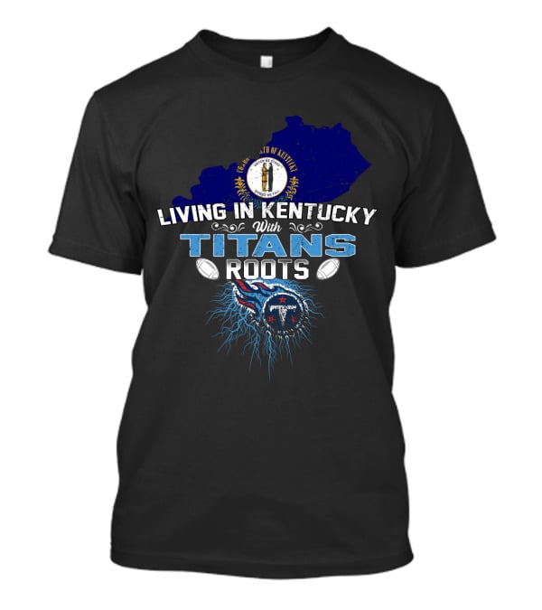 Living In Kentucky With Titans Roots Tennessee Football Logo Blue State Map T-Shirt