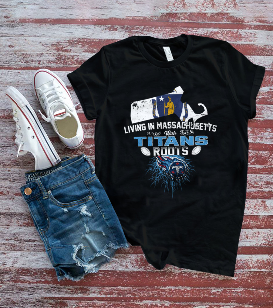Living In Massachusetts With Titans Roots Football Pride Map And Flag T-Shirt