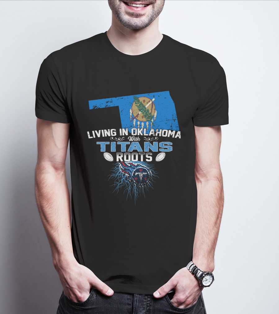 Living In Oklahoma With Titans Roots Football Pride T-Shirt