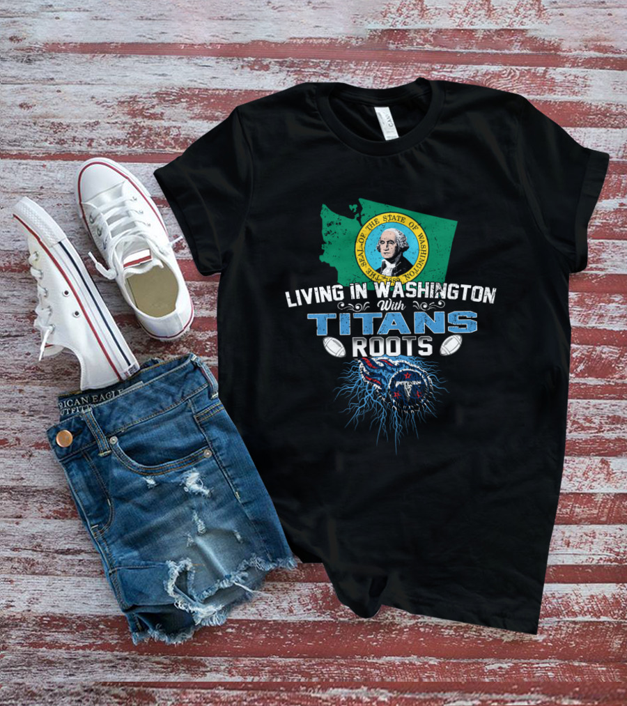 Living In Washington With Tennessee Titans Roots T-Shirt