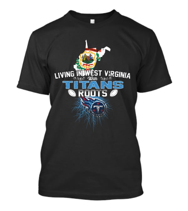 Living In West Virginia With Titans Roots Football Heritage T-Shirt