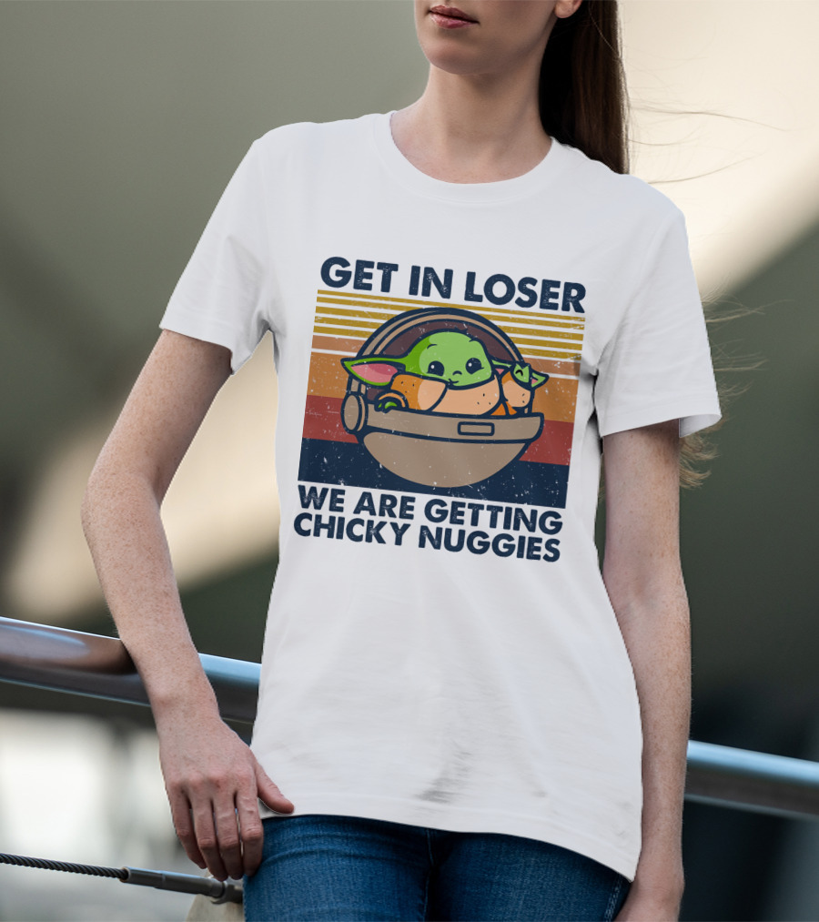 Get In Loser We Are Getting Chicky Nuggies Baby Yoda T-Shirt