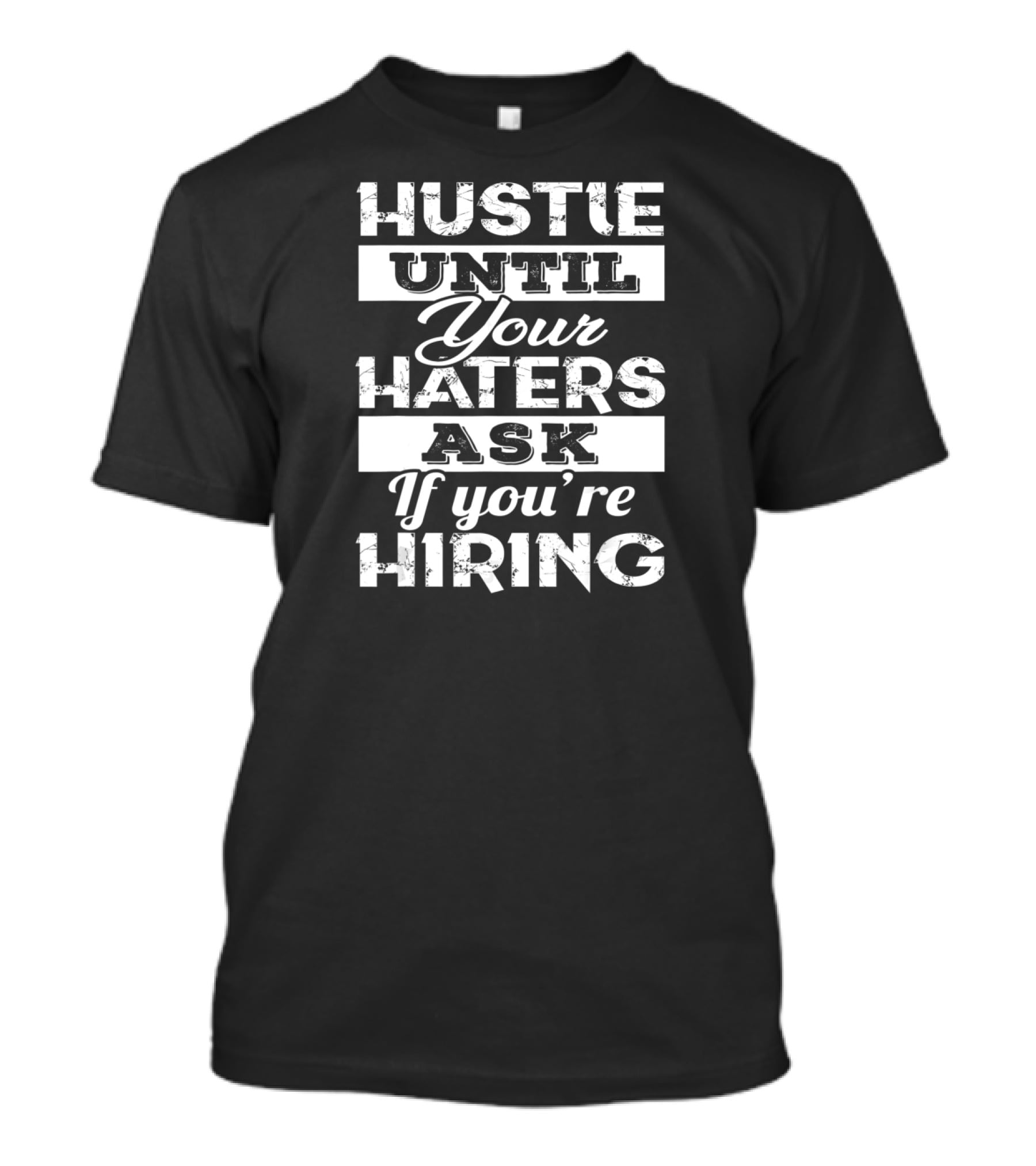 Hustle Until Your Haters Ask If You're Hiring T-Shirt