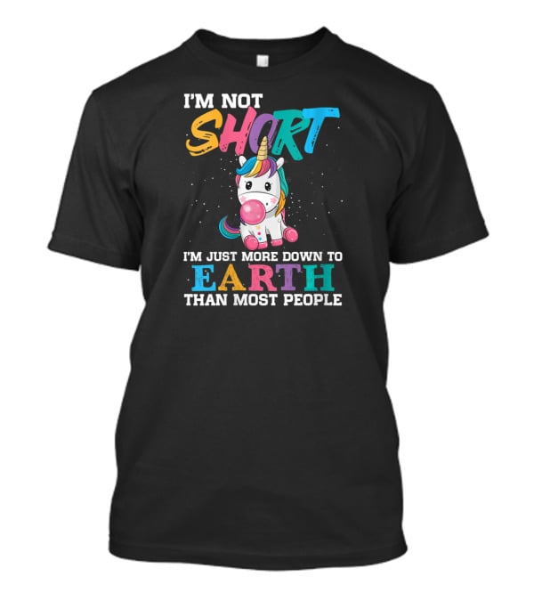 I'm Not Short Unicorn More Down To Earth Than Most People T-Shirt