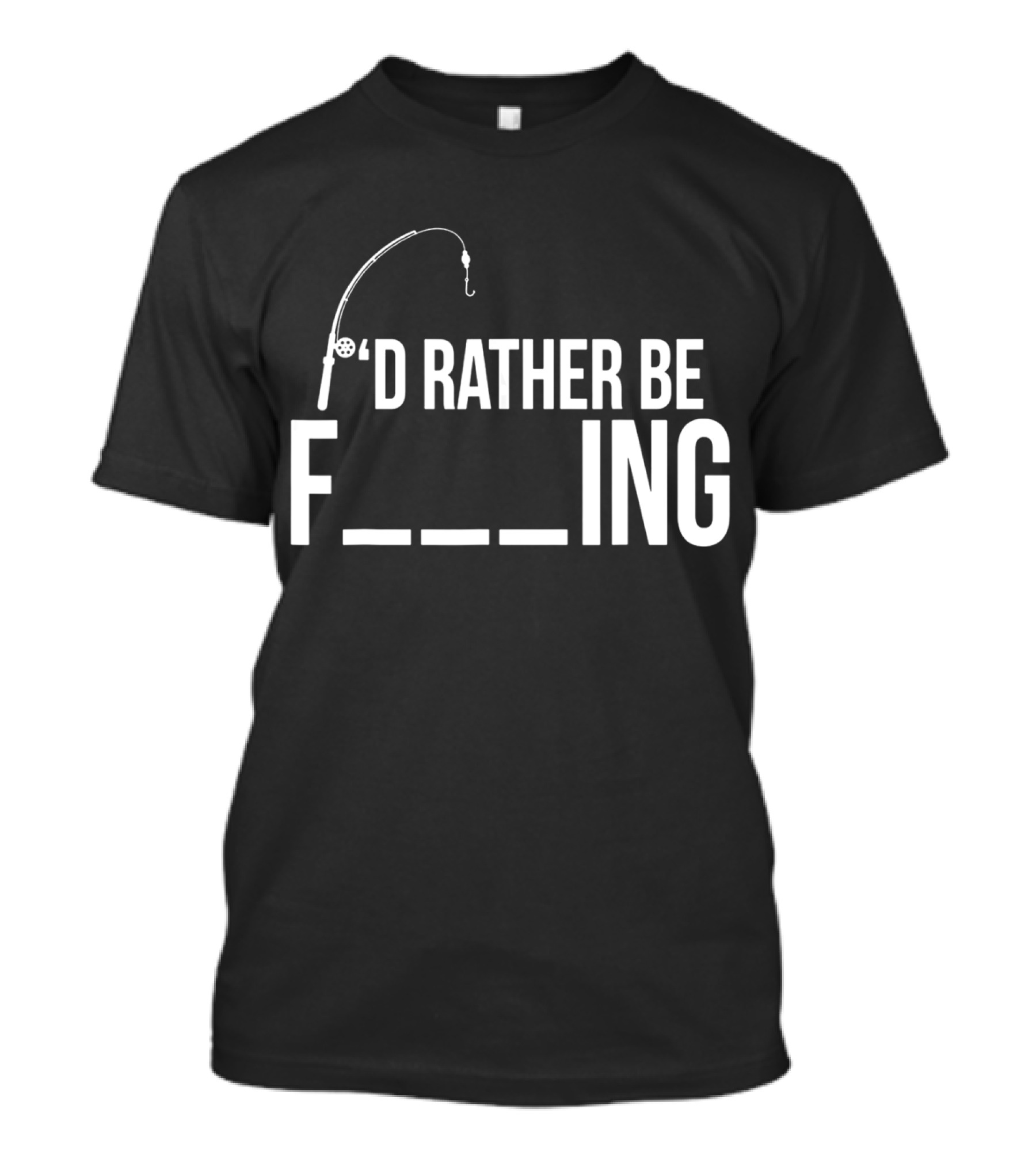'D Rather Be Fishing Rod Hook F___ing T-Shirt