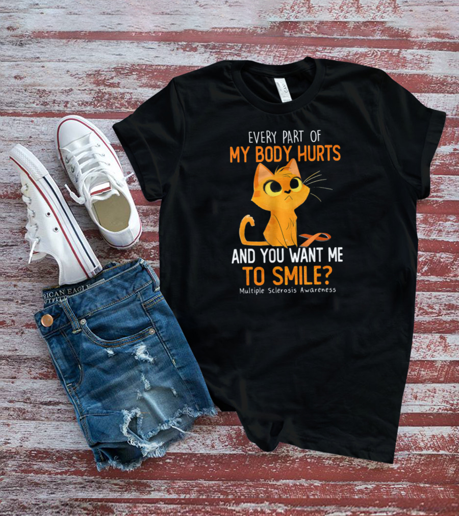 Every Part Of My Body Hurts And You Want Me To Smile Multiple Sclerosis Awareness Cat T-Shirt