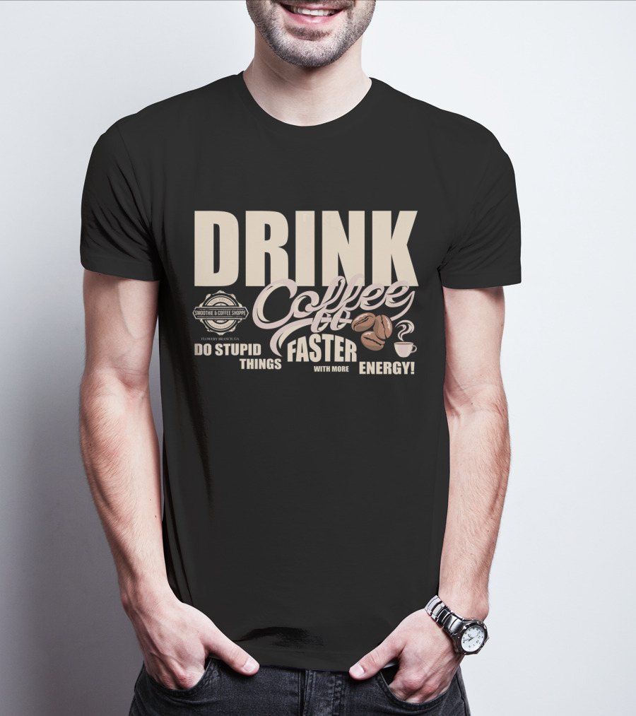 Drink Coffee Faster With More Energy Do Stupid Things Smoothie And Coffee Shoppe T-Shirt