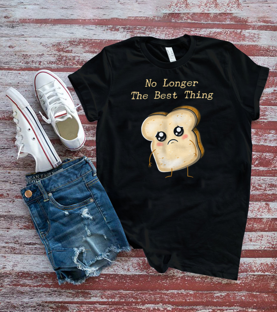 No Longer The Best Thing Sad Sliced Bread T-Shirt