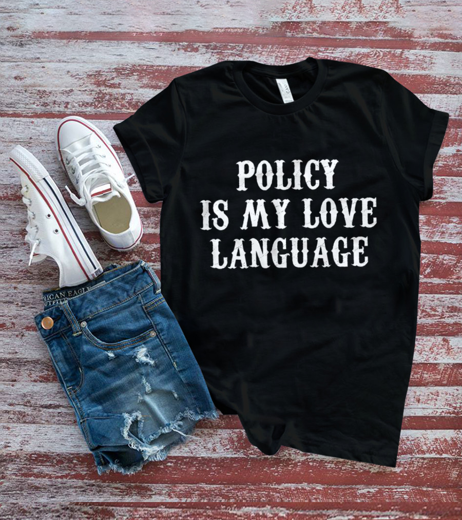 Policy Is My Love Language T-Shirt