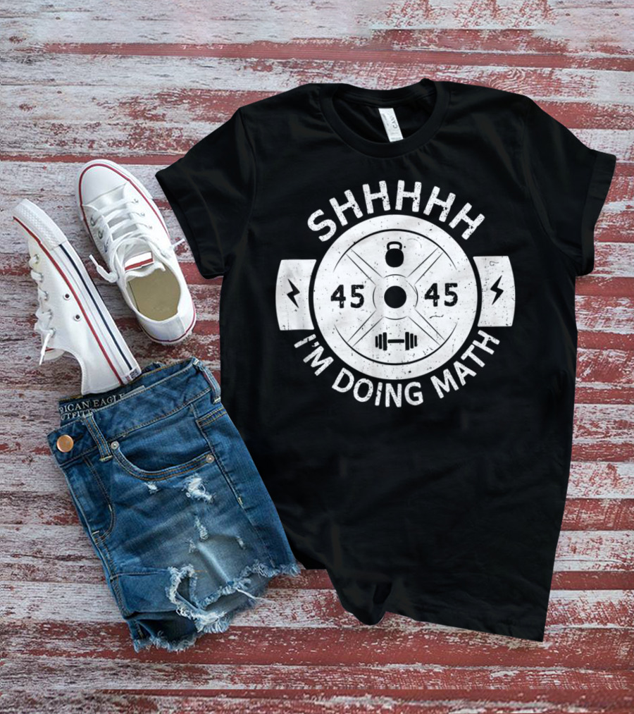 Shhhhh I'm Doing Math Weight Plate 45 Gym Fitness T-Shirt