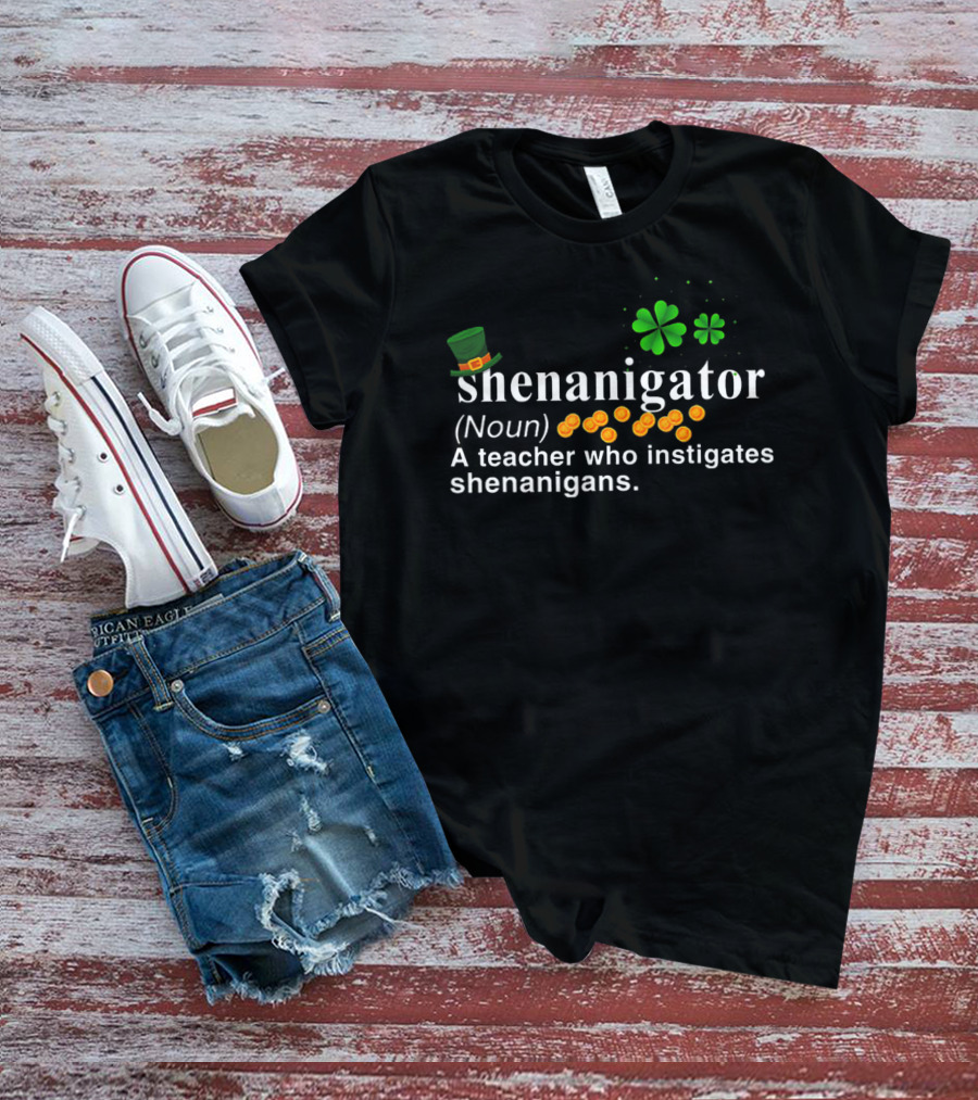 Shenanigator Noun A Teacher Who Instigates Shenanigans St Patrick's Day Hat Shamrock Coins T-Shirt