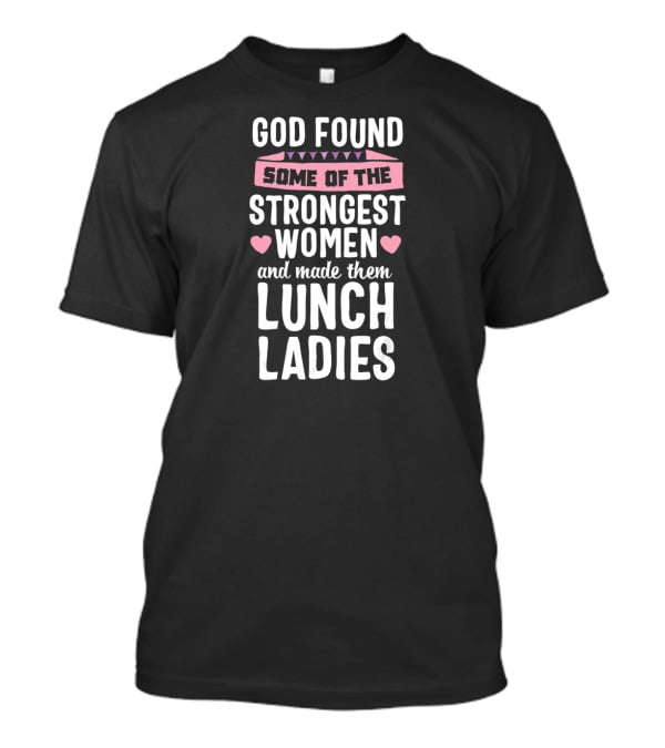 God Found Some Of The Strongest Women And Made Them Lunch Ladies T-Shirt
